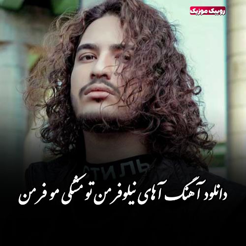 دانلود آهنگ آهای نیلوفر من تو مشکی مو فر من